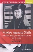 Madre Agnese Shih. Orsolina cinese testimone di Cristo (1913-1960) - Augusto Luca