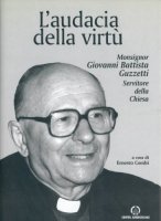 L'audacia della virtù. Monsignor Giovanni Battista Guzzetti servitore della Chiesa