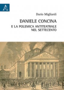 Copertina di 'Daniele Concina e la polemica antiteatrale nel Settecento'
