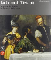 La cena di Tiziano. Immagini del Risorto tra Louvre e Ambrosiana. Catalogo della mostra (Milano, 6 aprile-30 novembre 2006)
