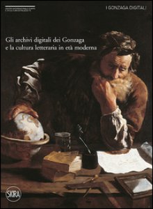 Copertina di 'Gli archivi digitali dei Gonzaga e la cultura letteraria in et moderna'