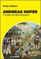 Andreas Hofer. Il tirolese che sfidò Napoleone - Gulisano Paolo