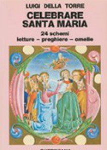 Copertina di 'Celebrare Santa Maria. 24 schemi: letture, preghiere, omelie'