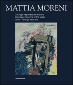 Copertina di 'Mattia Moreni. Catalogo ragionato delle opere. Dipinti 1934-1999. Ediz. italiana e inglese'