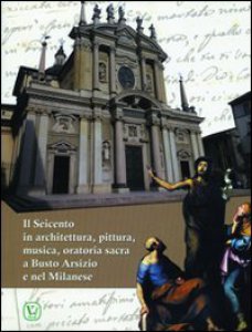 Copertina di 'Il Seicento in architettura, pittura, musica, oratoria sacra e Busto Arsizio e nel milanese'