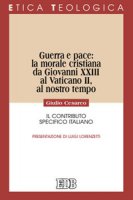 Guerra e pace: la morale cristiana da Giovanni XXIII al Vaticano II, al nostro tempo - Cesareo Giulio