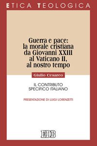 Copertina di 'Guerra e pace: la morale cristiana da Giovanni XXIII al Vaticano II, al nostro tempo'