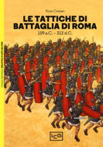 Copertina di 'Le tattiche di battaglia di Roma. 109 a.C.-313 d.C.'