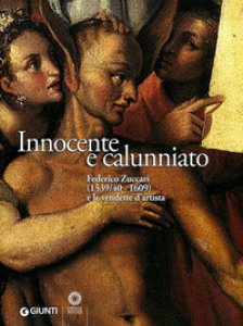 Copertina di 'Innocente e calunniato. Federico Zuccari (1539/40-1609) e le vendette d'artista. Catalogo della mostra (Firenze, 6 dicembre 2009-28 febbraio 2010). Ediz. illustrata'