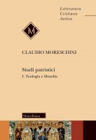 Studi patristici. I:  Teologia e filosofia - Claudio Moreschini