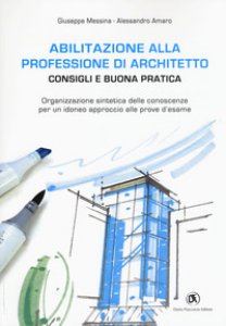 Copertina di 'Abilitazione alla professione di architetto. Consigli e buona pratica. Organizzazione sintetica delle conoscenze per un idoneo approccio alle prove d'esame'