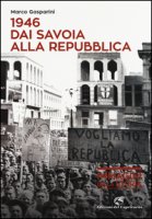 1946. Dai Savoia alla Repubblica - Gasparini Marco