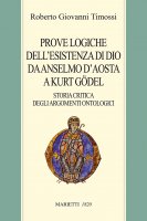 Le prove logiche dell'esistenza di Dio da Anselmo d'Aosta a Kurt Gödel. Storia critica dell'argomento ontologico - Timossi Roberto G.