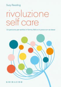 Copertina di 'Rivoluzione self care. Un percorso per sentirsi in forma, felici e in pace con se stessi'