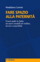 Fare spazio alla paternità. Essere padri in Italia tra nuovi modelli di welfare, lavoro e maschilità - Cannito Maddalena