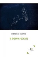Il signor Socrate - Murroni Francesco