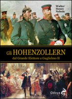 Gli Hohenzollern dal grande elettore a Guglielmo II - Nelson Walter H.