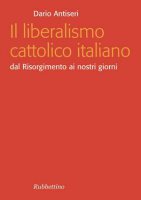 Il liberalismo cattolico italiano - Dario Antiseri