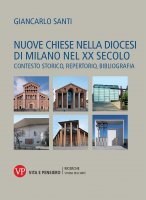 Nuove chiese nella diocesi di Milano nel XX secolo. Contesto storico, repertorio, bibliografia - Giancarlo Santi