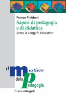 Sapori di pedagogia e di didattica. Verso la Longlife Education - Franco Frabboni