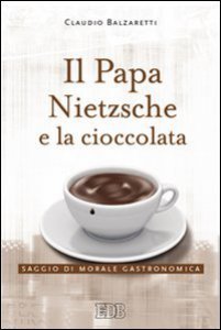Copertina di 'Il papa, Nietzsche e la cioccolata. Saggio di morale gastronomica'