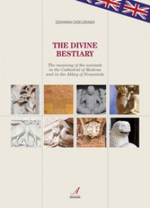 Copertina di 'The divine bestiary. The meaning of the animals in the Cathedral of Modena and in the Abbey of Nonantola'