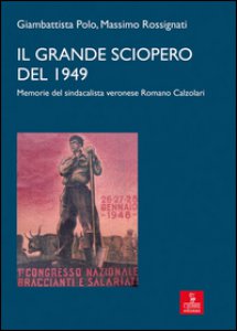 Copertina di 'Il grande sciopero del 1949. memorie del sindacalista veronese Romano Calzolari'