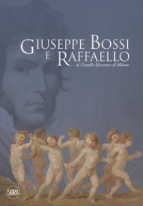 Copertina di 'Giuseppe Bossi e Raffaello al Castello Sforzesco di Milano. Ediz. illustrata'