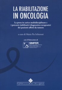 Copertina di 'La riabilitazione in oncologia. La presa in carico multidisciplinare e i percorsi riabilitativi diagnostico-terapeutici dei pazienti affetti da tumore'