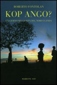 Copertina di 'Kop ango? Un giorno nella vita del Nord Uganda'