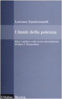 I limiti della potenza. Etica e politica nella teoria internazionale di Hans J. Morgenthau - Zambernardi Lorenzo