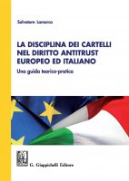 La disciplina dei cartelli nel diritto antitrust europeo ed italiano: una guida teorico-pratica - Salvatore Lamarca