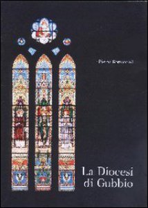 Copertina di 'Diocesi di Gubbio. Una storia ultramillenaria, un patrimonio culturale, morale, religoso, ineludibile'