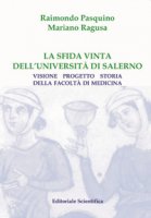 La sfida vinta dell'Università di Salerno. Visione, progetto, storia della Facoltà di Medicina - Pasquino Raimondo, Ragusa Mariano