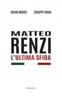 Matteo Renzi. L'ultima sfida - Boriosi Chiara, Turani Giuseppe
