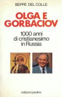 Olga e Gorbaciov. Mille anni di cristianesimo in Russia - Del Colle Beppe