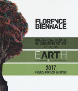 Copertina di 'Florence Biennale. Earth. Creativit & sustainability. International biennal of contemporary art XIth edition. Ediz. italiana e inglese'