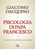 Psicologia di papa Francesco - Giacomo Dacquino