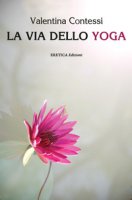 La via dello yoga - Contessi Valentina