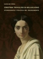 Cristina Trivulzio di Belgiojoso. Storiografia e politica nel Risorgimento - Rörig Karoline