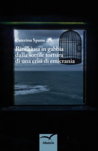 Copertina di 'Rinchiusa in gabbia dalla sottile tortura di una crisi di emicrania'