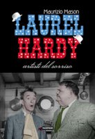 Laurel Hardy. Artisti del sorriso - Mason Maurizio