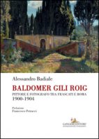 Baldomer Gili Roig. Pittore e fotografo tra Frascati e Roma 1900-1904. Ediz. illustrata - Badiale Alessandro