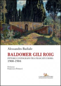 Copertina di 'Baldomer Gili Roig. Pittore e fotografo tra Frascati e Roma 1900-1904. Ediz. illustrata'
