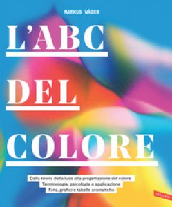 Copertina di 'L' ABC del colore. Dalla teoria della luce alla progettazione del colore. Terminologia, psicologia e applicazione. Foto, grafici e tabelle cromatiche'