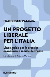 Copertina di 'Un progetto liberale per l'Italia. Linee guida per la crescita economica e sociale del Paese'