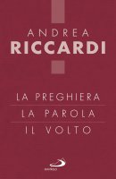La preghiera, la parola, il volto - Andrea Riccardi