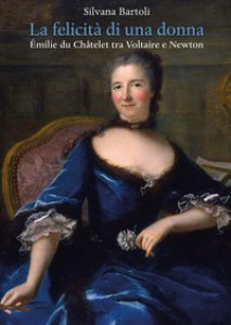 Copertina di 'La felicit di una donna milie du Chtelet tra Voltaire e Newton'