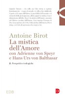 La mistica dell'Amore con Adrienne von Speyr e Hans Urs von Balthasar. Vol. 2 - Antoine Birot
