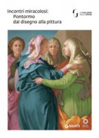 Incontri miracolosi: Pontormo dal disegno alla pittura. Catalogo della mostra (Firenze, 8 maggio-29 luglio 2018). Ediz. illustrata